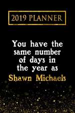 2019 Planner: You Have the Same Number of Days in the Year as Shawn Michaels: Shawn Michaels 2019 Planner