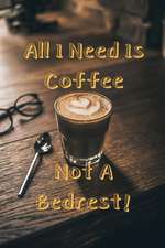 All I Need Is Coffee Not a Bedrest!: Coffee Journal for Professionals. Great Gift and a Lot of Joy.