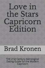 Love in the Stars Capricorn Edition: The 21st Century Astrological Dating Guide for the Modern Capricorn