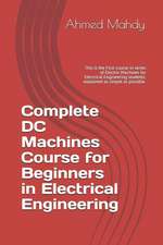 Complete DC Machines Course for Beginners in Electrical Engineering: This Is the First Course in Series of Electric Machines for Electrical Engineerin