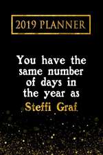 2019 Planner: You Have the Same Number of Days in the Year as Steffi Graf: Steffi Graf 2019 Planner