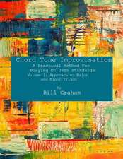 Chord Tone Improvisation: A Practical Method For Playing On