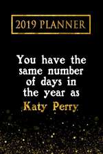 2019 Planner: You Have the Same Number of Days in the Year as Katy Perry: Katy Perry 2019 Planner