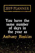 2019 Planner: You Have the Same Number of Days in the Year as Anthony Hopkins: Anthony Hopkins 2019 Planner