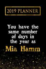 2019 Planner: You Have the Same Number of Days in the Year as MIA Hamm: Mia Hamm 2019 Planner