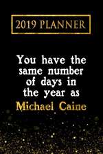 Planner: You Have the Same Number of Days in the Year as Michael Caine: Michael Caine 2019 Planner