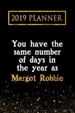 2019 Planner: You Have the Same Number of Days in the Year as Margot Robbie: Margot Robbie 2019 Planner