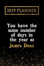 2019 Planner: You Have the Same Number of Days in the Year as James Dean: James Dean 2019 Planner