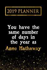 2019 Planner: You Have the Same Number of Days in the Year as Anne Hathaway: Anne Hathaway 2019 Planner