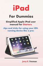 iPad for Dummies: Simplified Apple iPad User Manual for Starters (Tips and Tricks for Using Your Ios-Running Device Like a Pro)