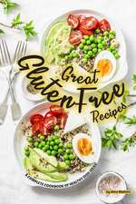 Great Gluten Free Recipes: A Complete Cookbook of Healthy Dish Ideas!