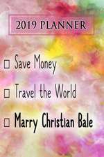 2019 Planner: Save Money, Travel the World, Marry Christian Bale: Christian Bale 2019 Planner