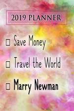 2019 Planner: Save Money, Travel the World, Marry Newman: Newman 2019 Planner