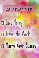 2019 Planner: Save Money, Travel the World, Marry Kevin Spacey: Kevin Spacey 2019 Planner