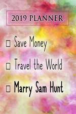 2019 Planner: Save Money, Travel the World, Marry Sam Hunt: Sam Hunt 2019 Planner