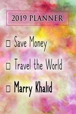 2019 Planner: Save Money, Travel the World, Marry Khalid: Khalid 2019 Planner