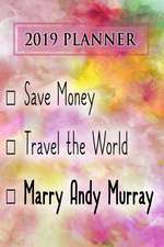 2019 Planner: Save Money, Travel the World, Marry Andy Murray: Andy Murray 2019 Planner