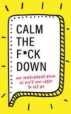 Calm the F*ck Down: An Irreverent Book of Sh*t You Need to Let Go