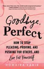 Goodbye, Perfect: How to Stop Pleasing, Proving, and Pushing for Others… and Live For Yourself