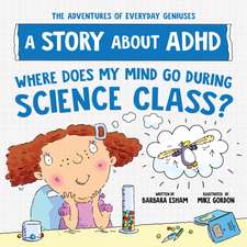 Where Does My Mind Go During Science Class?: A Story about ADHD