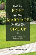 Will You Fight for Your Marriage or Will You Give Up: Couples Therapy the Christian Way