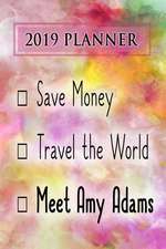 2019 Planner: Save Money, Travel the World, Meet Amy Adams: Amy Adams 2019 Planner