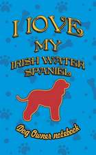 I Love My Irish Water Spaniel - Dog Owner Notebook: Doggy Style Designed Pages for Dog Owner to Note Training Log and Daily Adventures.