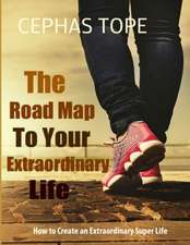 The Road Map to Your Extraordinary Life: How to Create an Extraordinary Super Life