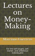 Lectures on Money-Making: For the Self-Taught, Self-Starter, and Ambitious Individualist