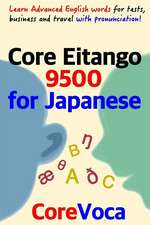 Core Eitango 9500 for Japanese: Learn Advanced English Words for Tests, Business and Travel with Pronunciation!