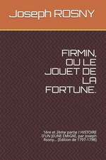 Firmin, Ou Le Jouet de la Fortune.: 1ère Et 2ème Partie / Histoire d'Un Jeune Émigré, Par Joseph Rosny... [edition de 1797-1798]