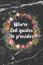 Where God Guides He Provides: Motivational Bullet Journal 150 Dotted Page 6x9 Notepad Great Gift Idea