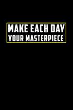 Make Each Day Your Masterpiece: Motivational Journal 110 Pages, Lined, 6 X 9