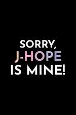 Sorry, J-Hope Is Mine!: Blank Lined Journal