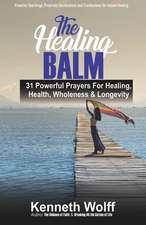 The Healing Balm: 31 Powerful Prayers for Healing, Health, Wholeness & Longevity