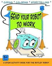 Send Your Robot to Work: A Coding & Coloring Book for the Botley Robot