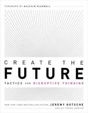 Create the Future: Tactics for Disruptive Thinking