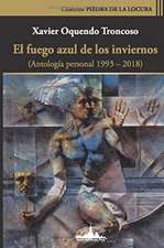 El fuego azul de los inviernos: (Antología personal 1993-2018)