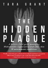 The Hidden Plague: A Holistic Field Guide to Managing Hidradenitis Suppurativa & Other Skin and Autoimmune Conditions