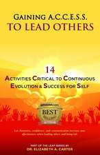 Gaining A.C.C.E.S.S. to Lead Others: 14 Activities Critical to Continuous Evolution & Success for Self