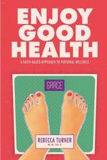 Enjoy Good Health: A Faith-Based Approach to Personal Wellness