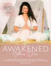 The Awakened Goddess Detox: A heart-centered guide to to detoxing body, mind and soul, mastering self-love and manifesting the healthy life you de