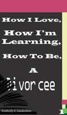 How I Love, How I'm Learning, How To Be, A Divorcee