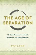 The Age of Separation: A Holistic Framework to Reclaim Our Power and Save Our Planet