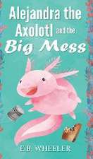 Alejandra the Axolotl and the Big Mess