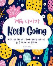 Keep Going: Motivational Korean Writing & Coloring Book Inspirational Quotes for Korean Writing Practice and Coloring, with Englis