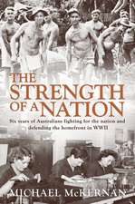 The Strength of a Nation: Six Years of Australians Fighting for the Nation and Defending the Homefront in WWII