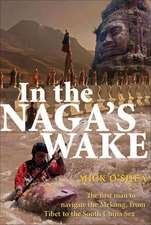 In the Naga's Wake: The First Man to Navigate the Mekong, from Tibet to the South China Sea