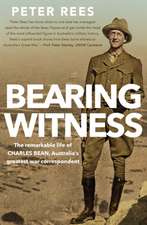 Bearing Witness: The Remarkable Life of Charles Bean, Australia's Greatest War Correspondent