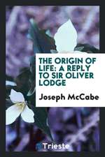 The Origin of Life: A Reply to Sir Oliver Lodge